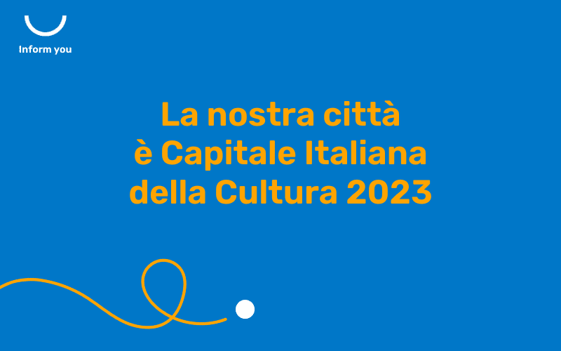 La nostra città è Capitale Italiana della Cultura 2023